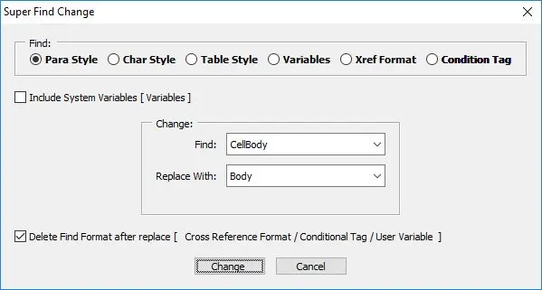 FrameMaker Super Find Change is an ExtendScript to find and replace Paragraph Styles, Character Styles, Table Styles, Variables, Cross-Reference Formats and Conditional Tags in a single FrameMaker file or in a complete Book.
