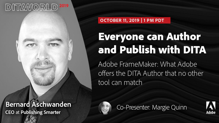 Presentation at Adobe DITAWORLD 2019 – Bernard Aschwanden, Margie Quinn (Publishing Smarter): “Everyone can Author and Publish with DITA”