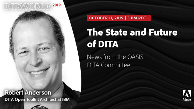 Presentation at Adobe DITAWORLD 2019 – Robert Anderson, IBM/OASIS: “The State and Future of DITA – News from the OASIS DITA Committee”