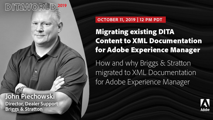 Presentation at Adobe DITAWORLD 2019 – John Piechowski, Briggs & Stratton: “Migrating existing DITA Content to XML Documentation for Adobe Experience Manager”