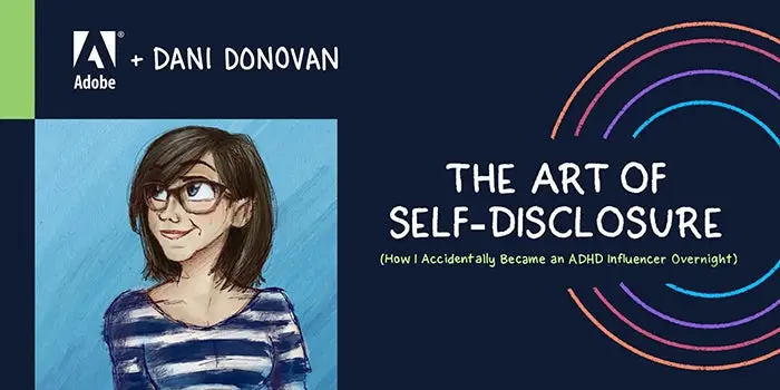 Adobe presents Dani Donovan’s “The Art of Self-Disclosure: How I accidentally became an ADHD influencer overnight