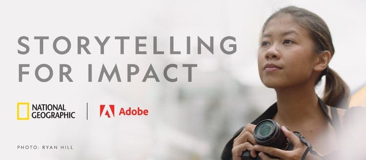 Storytelling for Impact Text on the left reads "Storytelling for Impact" with National Geographic and Adobe and their logos below. Photo by Ryan Hill. On the right is a girl holding a camera looking surveying her next shot.