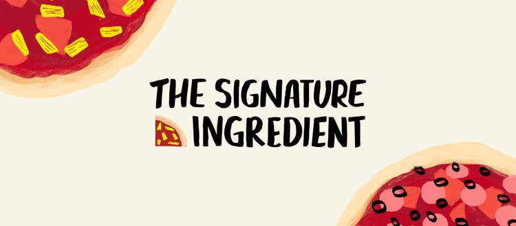 Illustration of pizza slices and the words "The Signature Ingredient".