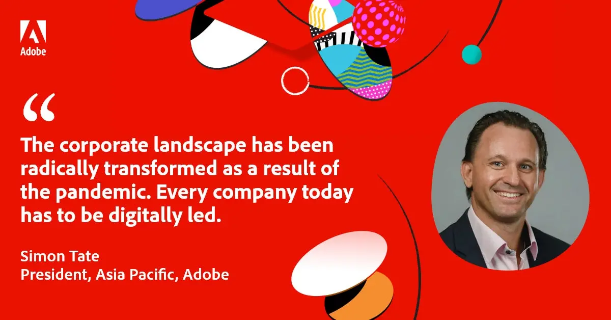 Quote Card: "The corporate landscape has been radically transformed as a result of the pandemic. Every company today has to be digitally led." - Simon Tate, President, Asia Pacific, Adobe. 