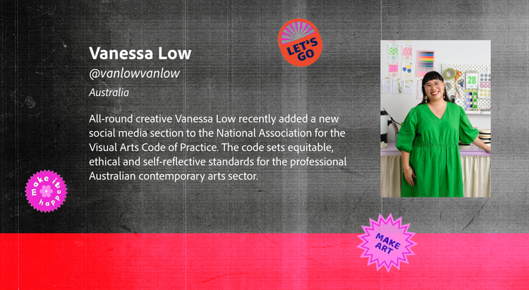 Profile card for creator Vanessa Low, with headshot of Vanessa and brief bio: All-round creative Vanessa Low recently added a new social media section to the ￼National Association for the Visual Arts Code of Practice. The code sets equitable, ethical and self-reflective standards for the professional Australian contemporary arts sector.