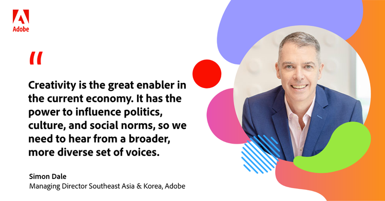 Quote from Simon Dale, Managing Director of Adobe Southeast Asia & Korea: "Creativity is the great enabler in the current economy. It has teh power to influence politics, culture, and social norms, so we need to hear from a broader, more diverse set of voices.