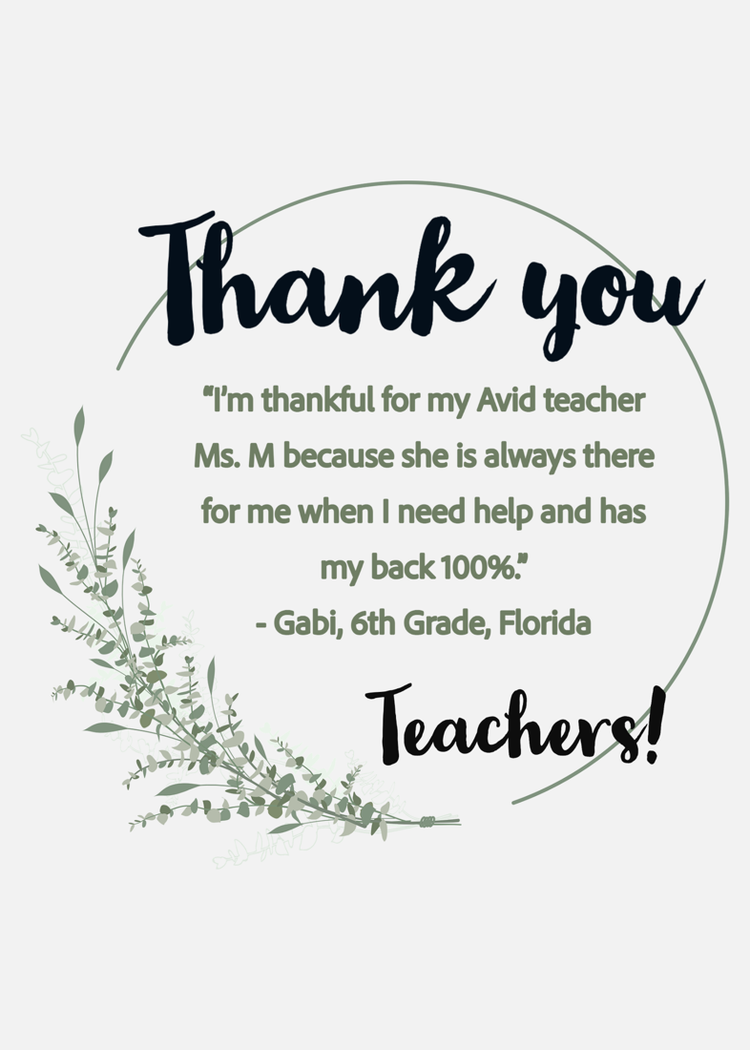 "I'm thankful for my Avid teacher Ms.M because she is always there for me when I need help and has my back 100%"