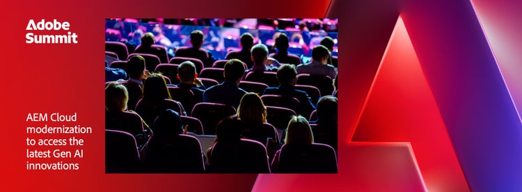 Adobe Summit— AEM Cloud modernization to access the latest Gen AI innovations.
