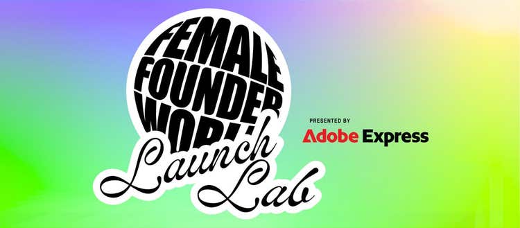Female Founder World Launch Lab presented by Adobe Express.