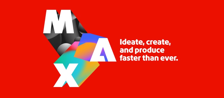Adobe MAX Ideate, create, and produce faster than ever.